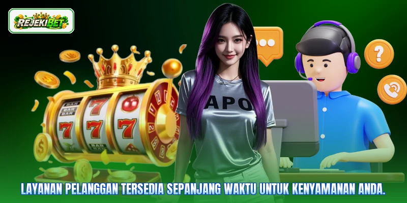 Layanan pelanggan tersedia sepanjang waktu untuk kenyamanan Anda.