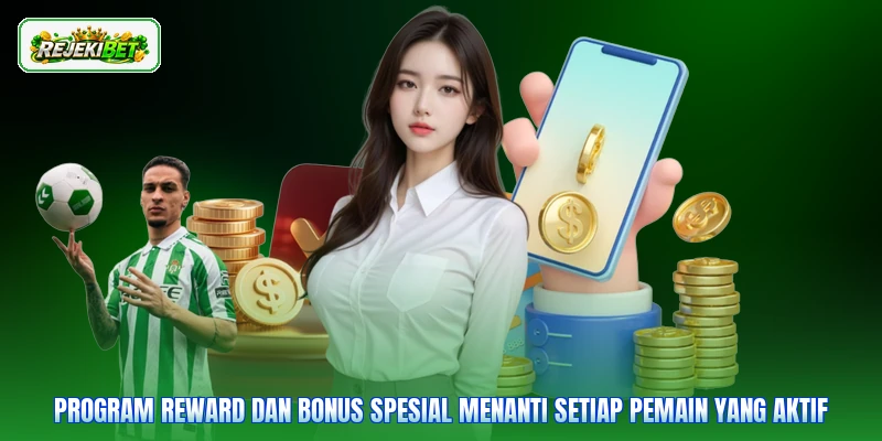 Program reward dan bonus spesial menanti setiap pemain yang aktif