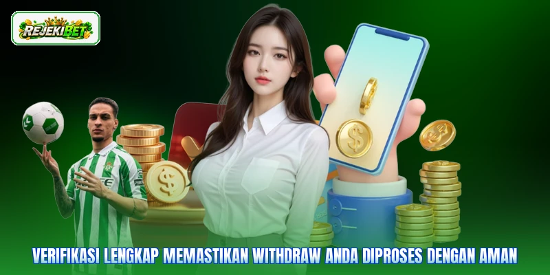Verifikasi lengkap memastikan withdraw Anda diproses dengan aman